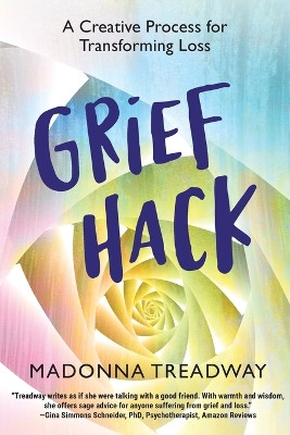 Grief Hack: A Creative Process for Transforming Loss by Madonna Treadway 9781959793014