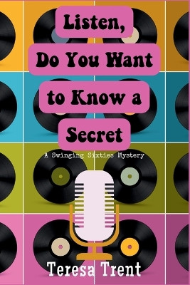 Listen, Do You Want to Know a Secret: A Swinging Sixties Mystery by Teresa Trent 9781685125493