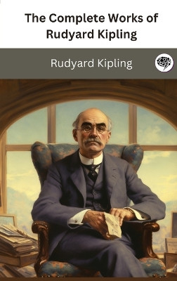 The Complete Works of Rudyard Kipling by Rudyard Kipling 9789360078959