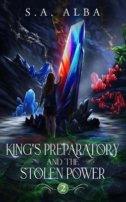 King's Preparatory and the Stolen Power by S a Alba 9798985836028