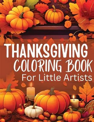 Thanksgiving Coloring Book for Little Artists: Nurturing Creativity and Gratitude, One Page at a Time! by James Mwangi 9798869006738