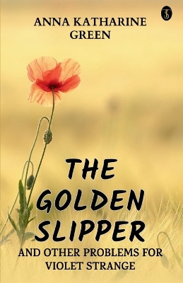 The Golden Slipper And Other Problems For Violet Strange by Anna Katharine Green 9789358058116