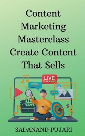 Content Marketing Masterclass Create Content That Sells by Sadanand Pujari 9798223357704