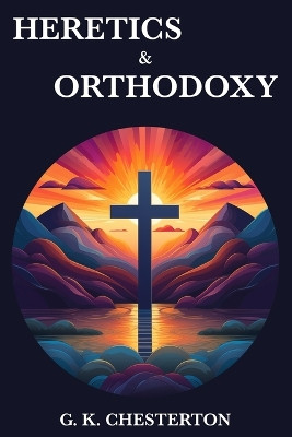 Heretics & Orthodoxy by G K Chesterton 9788793494862