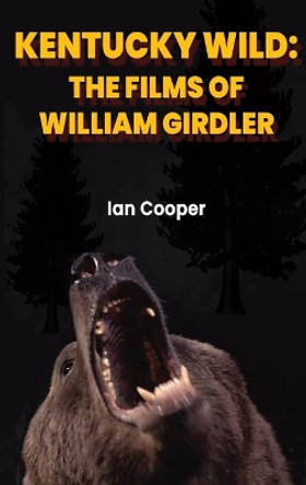 Kentucky Wild (hardback): The Films of William Girdler by Ian Cooper 9798887714165