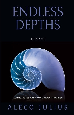 Endless Depths: Cosmic Themes, Weird Lore, & Hidden Knowledge by Aleco Julius 9798218296483