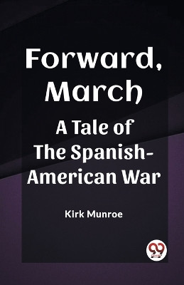 Forward, MarchA Tale of the Spanish-American War (Edition2023) by Kirk Munroe 9789361421099