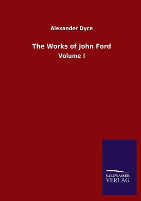 The Works of John Ford: Volume I by Alexander Dyce 9783846055182