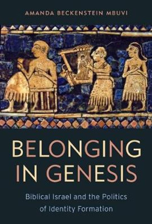 Belonging in Genesis: Biblical Israel and the Politics of Identity Formation by Amanda Beckenstein Mbuvi