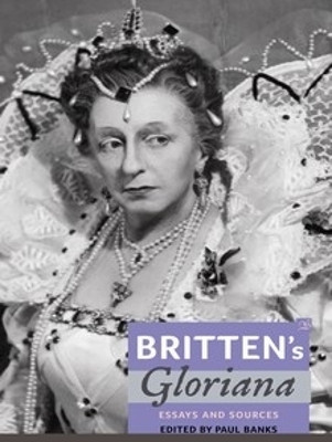 Britten`s Gloriana: Essays and Sources by Paul Banks 9781843837978