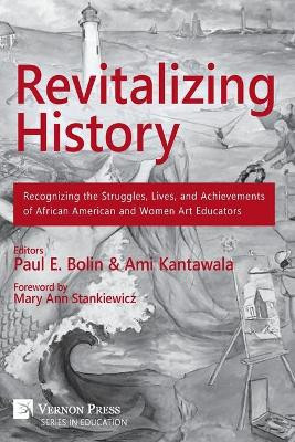 Revitalizing History: Recognizing the Struggles, Lives, and Achievements of African American and Women Art Educators (B&W Paperback Edition) by Ami Kantawala 9781622732975