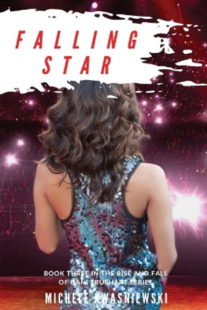 Falling Star: Book Three in the Rise and Fall of Dani Truehart Series by Michele Kwasniewski 9781950544363