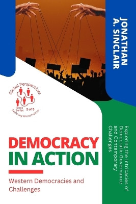 Democracy in Action: Exploring the Intricacies of Democratic Governance and Contemporary Challenges by Jonathan a Sinclair 9784891343903