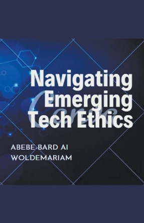 Navigating Emerging Tech Ethics by Abebe-Bard Ai Woldemariam 9798215126103