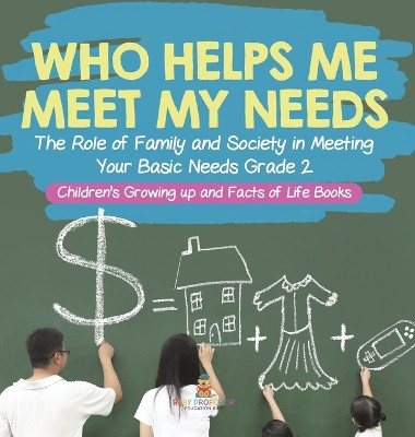 Who Helps Me Meet My Needs? The Role of Family and Society in Meeting Your Basic Needs Grade 2 Children's Growing up and Facts of Life Books by Baby Professor 9781541996946