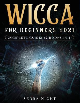 Wicca For Beginners 2021 Complete Guide: (2 Books IN 1) by Serra Night 9781954182660