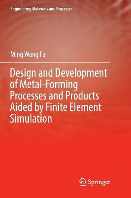 Design and Development of Metal-Forming Processes and Products Aided by Finite Element Simulation by Ming Wang Fu 9783319835266
