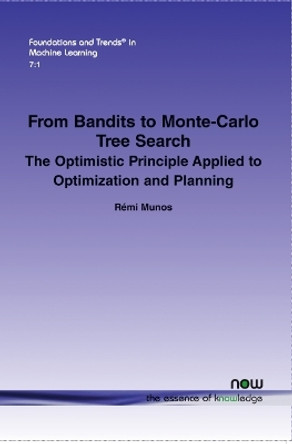 From Bandits to Monte-Carlo Tree Search: The Optimistic Principle Applied to Optimization and Planning by Remi Munos 9781601987662