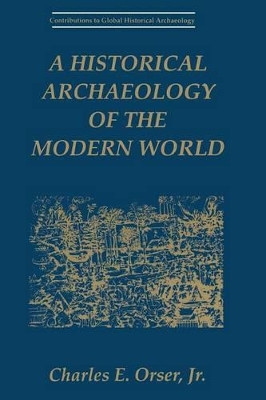 A Historical Archaeology of the Modern World by Charles E. Orser 9781475789904