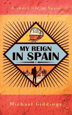 My Reign in Spain: A short life in Spain by Michael Giddings 9781912014460