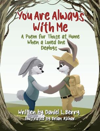 You Are Always With Me: A Poem for Those at Home When a Loved One Deploys by Daniel L Berry 9781734718126