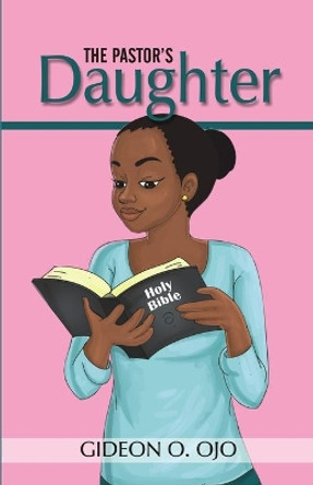 The Pastor's Daughther: Christian Friendship Story with moral lessons and Teen girls, YA with identity issues, Christian Book for raising Girls Paperback by Gideon O Ojo 9789789920617 The Pastor's Daughther: Christian Friendship Story with moral lessons and Teen girls, YA with identity issues, Christian Book for raising Girls Paperback by Gideon O Ojo 9789789920617