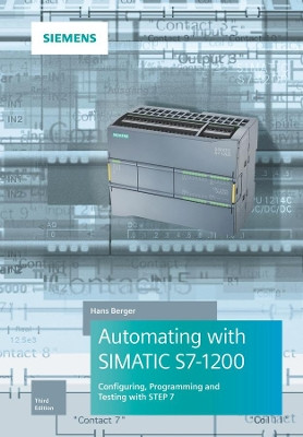 Automating with SIMATIC S7-1200: Configuring, Programming and Testing with STEP 7 Basic by Hans Berger 9783895784705