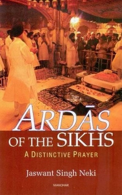 Ardas of the Sikhs: A Distinctive Prayer by Jaswant Singh Neki 9788173049613