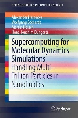 Supercomputing for Molecular Dynamics Simulations: Handling Multi-Trillion Particles in Nanofluidics by Alexander Heinecke 9783319171470