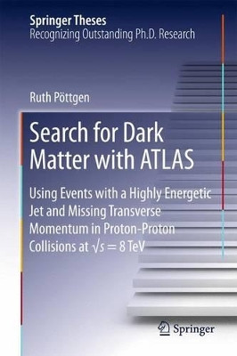 Search for Dark Matter with ATLAS: Using Events with a Highly Energetic Jet and Missing Transverse Momentum in Proton-Proton Collisions at  s = 8 TeV    by Ruth Pottgen 9783319410449