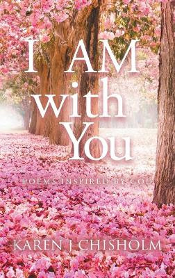 I AM with You: Poems Inspired by God by Karen J Chisholm 9781990695339