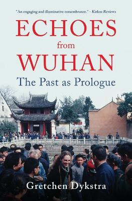 Echoes from Wuhan: The Past as Prologue by Gretchen Dykstra 9781639882151