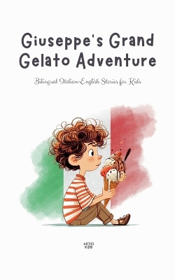 Giuseppe's Grand Gelato Adventure: Bilingual Italian-English Stories for Kids by Artici Kids 9798227179722