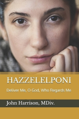 Hazzelelponi: Deliver Me, O God, Who Regards Me by John Harrison MDIV 9798218460341