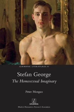 Stefan George: The Homosexual Imaginary by Peter Morgan 9781839542299