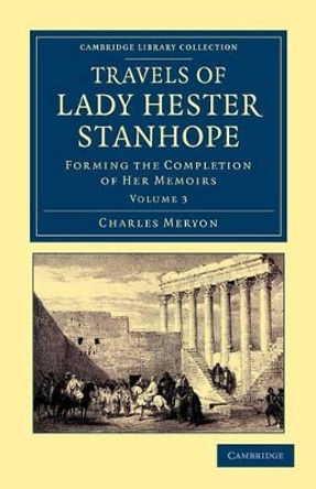 Travels of Lady Hester Stanhope: Forming the Completion of her Memoirs by Charles Lewis Meryon 9781108042307 Travels of Lady Hester Stanhope: Forming the Completion of her Memoirs by Charles Lewis Meryon 9781108042307