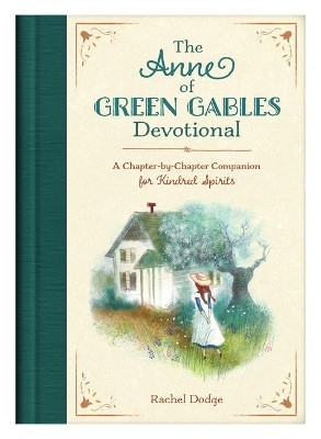 The Anne of Green Gables Devotional: A Chapter-By-Chapter Companion for Kindred Spirits by Rachel Dodge 9781643526164