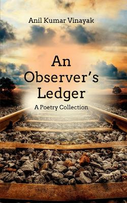 An Observer’s Ledger - "A Poetry Collection " by Anil Kumar Vinayak 9789360943318