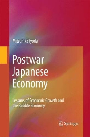 Postwar Japanese Economy: Lessons of Economic Growth and the Bubble Economy by Mitsuhiko Iyoda 9781489994653