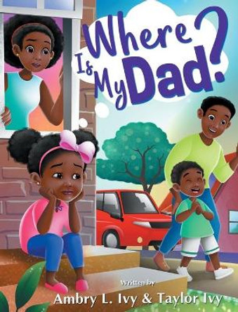Where Is My Dad? by Ambry L Ivy 9781736218914