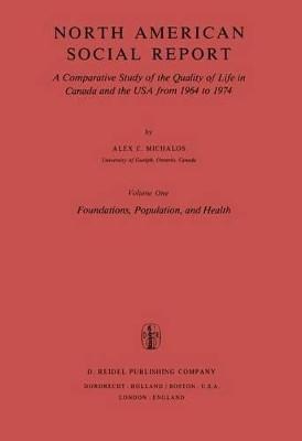 North American Social Report: A Comparative Study of the Quality of Life in Canada and the USA from 1964 to 1974.Vol. 1: Foundations, Population and Health by Alex C. Michalos 9789027710581