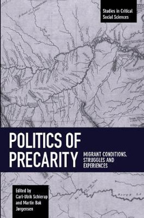 Politics Of Precarity: Migrant Conditions, Struggles and Experiences Martin Bak Jorgensen 9781608468409
