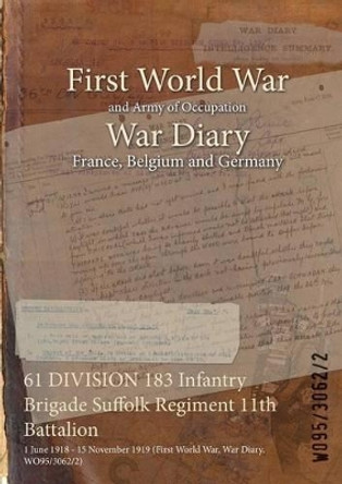 61 Division 183 Infantry Brigade Suffolk Regiment 11th Battalion: 1 June 1918 - 15 November 1919 (First World War, War Diary, Wo95/3062/2) by  9781474533256