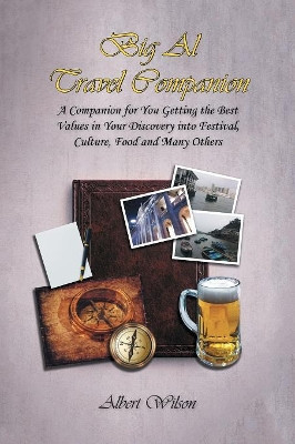 Big Al Travel Companion: A Companion for You Getting the Best Values in Your Discovery into Festival, Culture, Food and Many Others by Albert Wilson 9781796002324