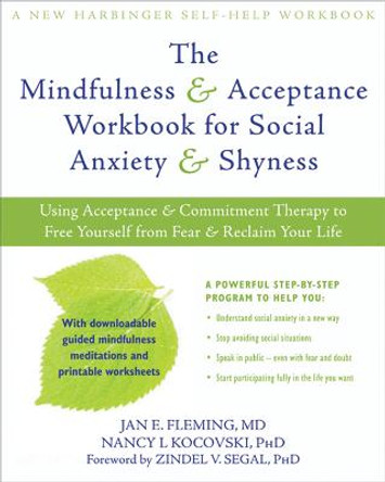 Mindfulness and Acceptance Workbook for Social Anxiety and Shyness: Using Acceptance and Commitment Therapy to Free Yourself from Fear and Reclaim Your Life by Jan Fleming