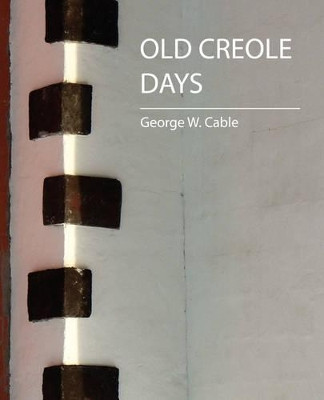 Old Creole Days by W Cable George W Cable 9781604241921