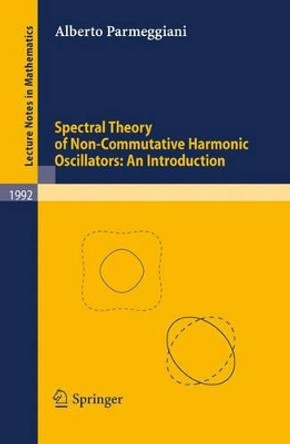 Spectral Theory of Non-Commutative Harmonic Oscillators: An Introduction by Alberto Parmeggiani 9783642119217