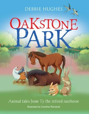 Oakstone Park: Animal Tales from Ty the Retired Racehorse by Debbie Hughes 9781909874756