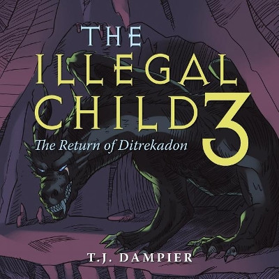 The Illegal Child 3: The Return of Ditrekadon by T J Dampier 9781490783673