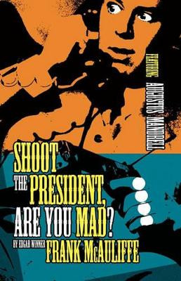 Shoot the President, Are You Mad? by Frank McAuliffe 9781607011514